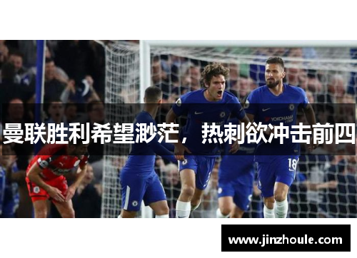 曼联胜利希望渺茫，热刺欲冲击前四