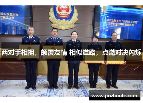 两对手相拥，颠覆友情 相似道路，点燃对决闪烁